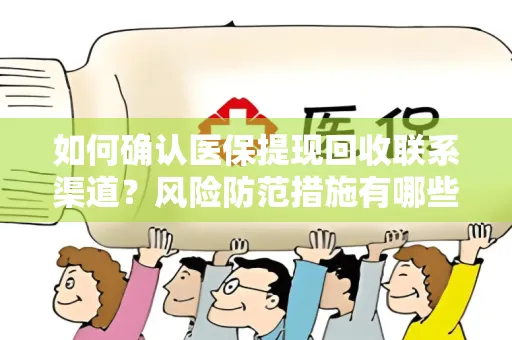 如何确认医保提现回收联系渠道？风险防范措施有哪些？